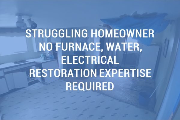 Off Market Wholesale Buy, Struggling Homeowner, No furnace, water, electrical. Restoration expertise required